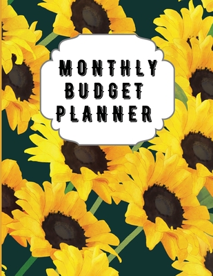 Monthly Budget Planner: Sunflower Monthly Expense Log, Debt Tracker, Financial Goal Planner, Savings Trackers, Assets Log, Year in Review Logs Cover Image