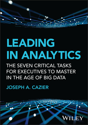 Leading in Analytics: The Seven Critical Tasks for Executives to Master in the Age of Big Data (Wiley and SAS Business) Cover Image