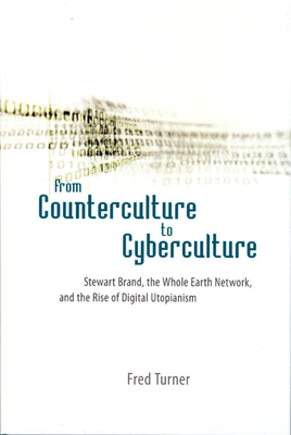 From Counterculture to Cyberculture: Stewart Brand, the Whole Earth Network, and the Rise of Digital Utopianism Cover Image