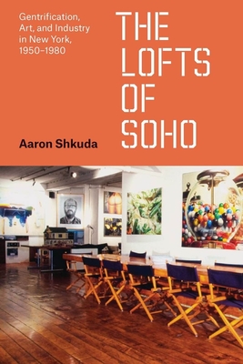 The Lofts of SoHo: Gentrification, Art, and Industry in New York, 1950–1980 (Historical Studies of Urban America)