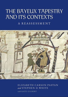 The Bayeux Tapestry and Its Contexts: A Reassessment By Elizabeth Carson Pastan, Stephen R. Reimer, Kate Gilbert Cover Image
