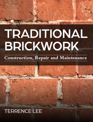 Traditional Brickwork: Construction, Repair and Maintenance By Terrence Lee Cover Image