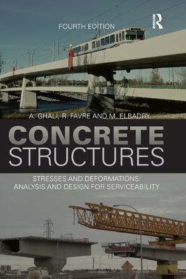 Concrete Structures: Stresses and Deformations: Analysis and Design for Sustainability, Fourth Edition By A. Ghali, R. Favre, M. Elbadry Cover Image