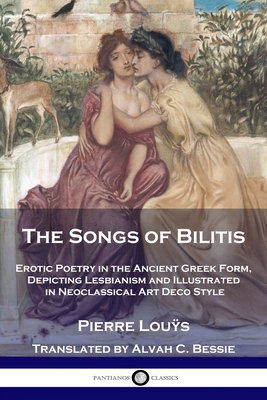 The Songs of Bilitis: Erotic Poetry in the Ancient Greek Form, Depicting Lesbianism and Illustrated in Neoclassical Art Deco Style By Pierre Louÿs, Alvah C. Bessie (Translator), Willy Pogany (Illustrator) Cover Image