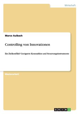 Controlling von Innovationen: Ein Zielkonflikt? Geeignete Kennzahlen und Steuerungsinstrumente By Marco Aulbach Cover Image