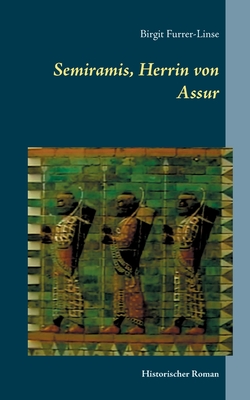 Semiramis, Herrin von Assur: Historischer Roman über die legendäre assyrische Königin Cover Image