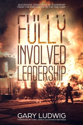 Fully Involved Leadership: Successful Strategies in Leadership from the Firefighter to the Fire Chief Cover Image
