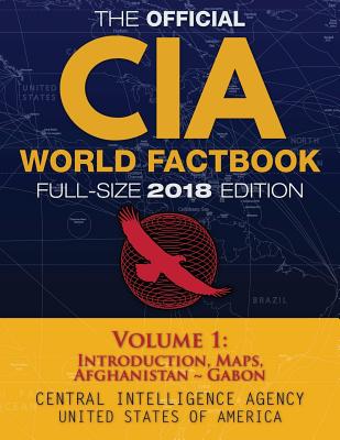 The Official CIA World Factbook Volume 1: Full-Size 2018 Edition: Giant 8.5"x11" Format, 600+ Pages, Large Print: The #1 Global Reference, Complete & (Carlile Civic Library)