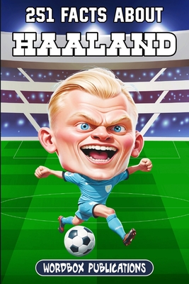 251 Facts About Erling Haaland: Facts, Trivia & Quiz For Die-Hard Haaland Fans (Soccer Superstars - Facts Trivia and Quizzes)