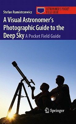 A Visual Astronomer's Photographic Guide to the Deep Sky: A Pocket Field Guide (Astronomer's Pocket Field Guide) By Stefan Rumistrzewicz Cover Image