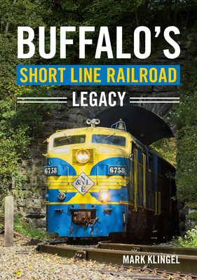 Buffalo's Short Line Railroad Legacy (America Through Time) By Mark Klingel Cover Image
