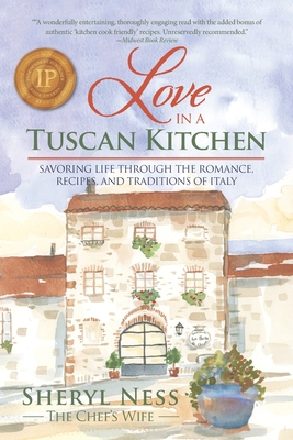 Love in a Tuscan Kitchen: Savoring Life Through the Romance, Recipes, and Traditions of Italy By Sheryl Ness Cover Image