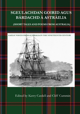 Sgeulachdan Goirid Agus Bàrdachd À Astràilia (Short Tales and Poems from Australia): Gaelic Voices from Australia in the Nineteenth Century Cover Image