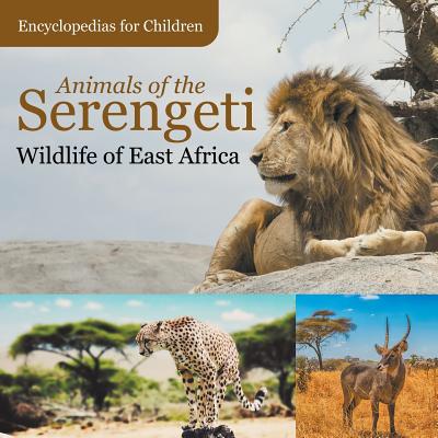 Animals of the Serengeti Wildlife of East Africa Encyclopedias for Children Cover Image
