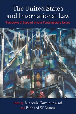 The United States and International Law: Paradoxes of Support across Contemporary Issues By Lucrecia García Iommi, Richard W. Maass Cover Image