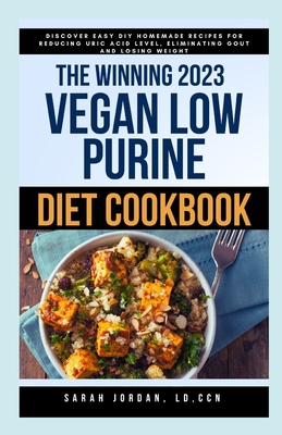 The Winning 2023 Vegan Low Purine Diet Cookbook: Discover Easy DIY Homemade Recipes for Reducing Uric Acid Level, Eliminating Gout and Losing Weight Cover Image