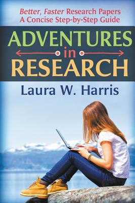 Adventures in Research: Better, Faster Research Papers - A Concise, Step-By-Step Guide Cover Image