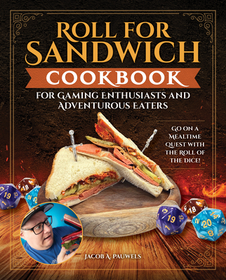 Roll for Sandwich(r) Cookbook for Gaming Enthusiasts and Adventurous Eaters: Go on a Mealtime Quest with the Roll of the Dice! By Jacob A. Pauwels Cover Image