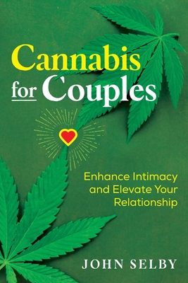 Cannabis for Couples: Enhance Intimacy and Elevate Your Relationship By John Selby Cover Image