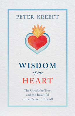 Wisdom of the Heart: The Good, the True, and the Beautiful at the Center of Us All Cover Image