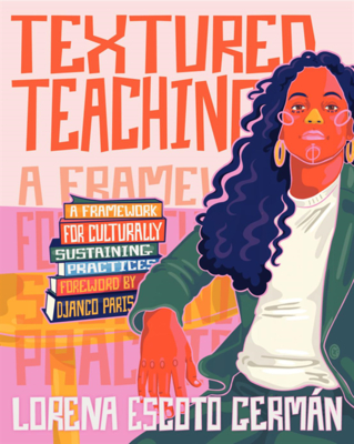 Textured Teaching: A Framework for Culturally Sustaining Practices By Lorena Escoto German Cover Image