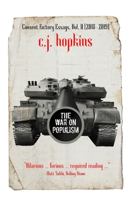 The War on Populism: Consent Factory Essays, Vol. II (2018-2019) By C. J. Hopkins Cover Image