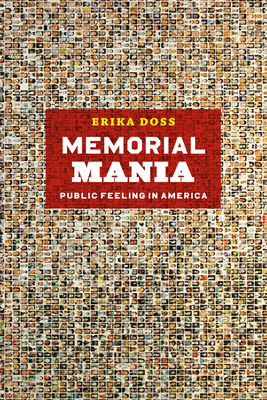 Memorial Mania: Public Feeling in America By Erika Doss Cover Image