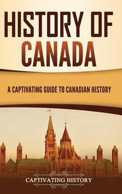 History of Canada: A Captivating Guide to Canadian History By Captivating History Cover Image