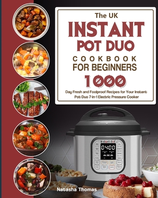 The UK Instant Pot Duo Electric Pressure Cooker Cookbook For Beginners: 1000-Day Fresh and Foolproof Recipes for Your Instant Pot Duo 7-in-1 Electric By Natasha Thomas Cover Image