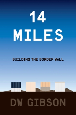 14 Miles: Building the Border Wall By DW Gibson Cover Image