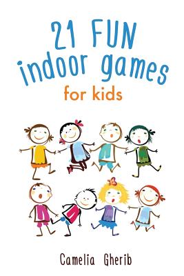 Indoor Games: 21 Fun Indoor Games for Kids By Camelia Gherib Cover Image