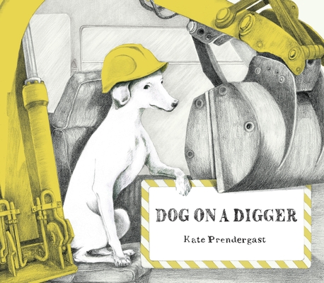 Dog on a Digger By Kate Prendergast, Kate Prendergast (Illustrator) Cover Image
