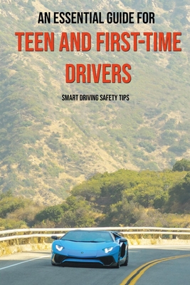 An Essential Guide For Teen And First-Time Drivers: Smart Driving Safety Tips: Driving Tips For Beginners Cover Image