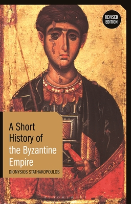 A Short History of the Byzantine Empire: Revised Edition (Short Histories) By Dionysios Stathakopoulos Cover Image