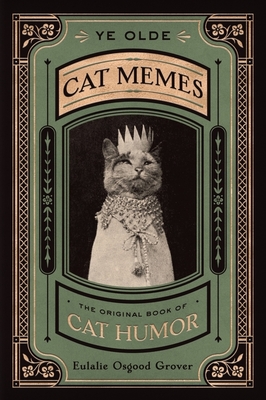 Ye Olde Cat Memes: The Original Book of Cat Humor By Eulalie Osgood Grover Cover Image