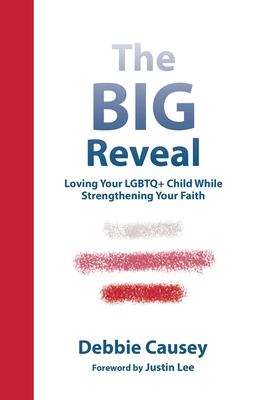 The Big Reveal: Loving Your Lgbtq+ Child While Strengthening Your Faith By Debbie Causey, Justin Lee (Foreword by) Cover Image
