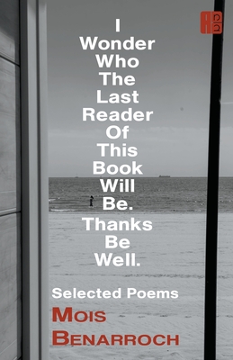 I Wonder Who the Last Reader of This Book Will Be.: Thanks Be Well. By Mois Benarroch Cover Image