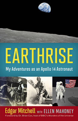 Earthrise: My Adventures as an Apollo 14 Astronaut By Edgar Mitchell, Ellen Mahoney, Dr. Brian Cox (Foreword by) Cover Image