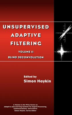 Unsupervised Adaptive Filtering, Blind Deconvolution (Adaptive and Cognitive Dynamic Systems: Signal Processing #24)