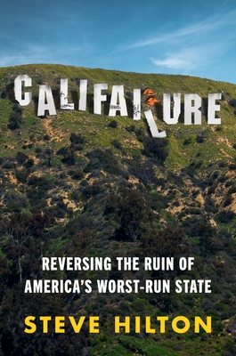 Califailure: Reversing the Ruin of America's Worst-Run State By Steve Hilton Cover Image