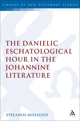 The Danielic Eschatological Hour in the Johannine Literature (Library of New Testament Studies) By Stefanos Mihalios Cover Image