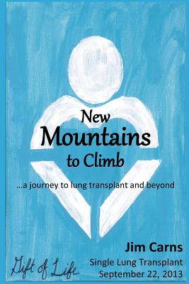 New Mountains to Climb: a journey to lung transplant and beyond By Jim Carns Cover Image