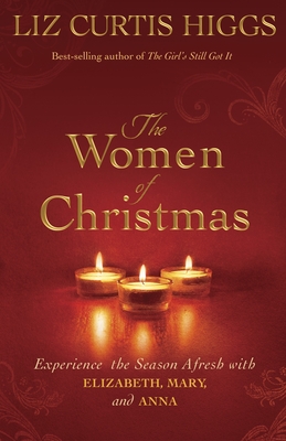 The Women of Christmas: Experience the Season Afresh with Elizabeth, Mary, and Anna