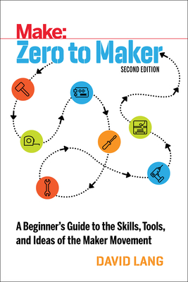 Zero to Maker: A Beginner's Guide to the Skills, Tools, and Ideas of the Maker Movement Cover Image