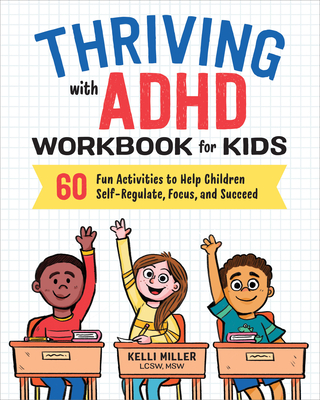 Thriving with ADHD Workbook for Kids: 60 Fun Activities to Help Children Self-Regulate, Focus, and Succeed (Health and Wellness Workbooks for Kids) Cover Image