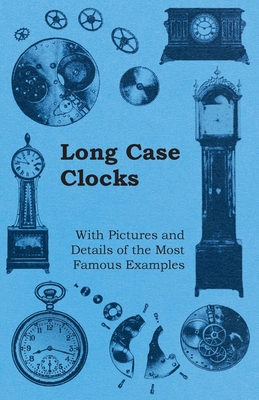 Long Case Clocks - With Pictures and Details of the Most Famous Examples Cover Image