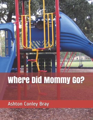 Where Did Mommy Go? By Ashton Conley Bray Cover Image