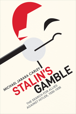 Stalin's Gamble: The Search for Allies against Hitler, 1930-1936 By Michael Jabara Carley Cover Image