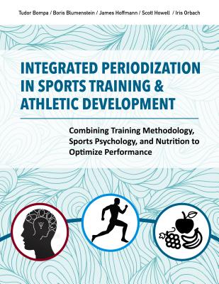 Integrated Periodization in Sports Training & Athletic Development: Combining Training Methodology, Sports Psychology, and Nutrition to Optimize Perfo Cover Image