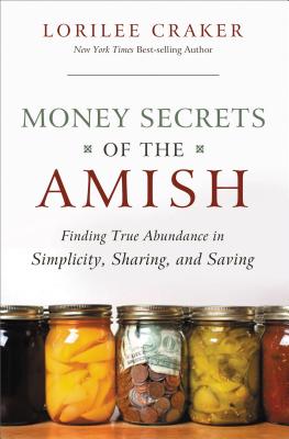 Money Secrets of the Amish: Finding True Abundance in Simplicity, Sharing, and Saving By Lorilee Craker Cover Image